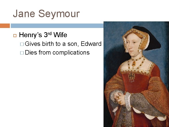 Jane Seymour Henry’s 3 rd Wife � Gives birth to a son, Edward �