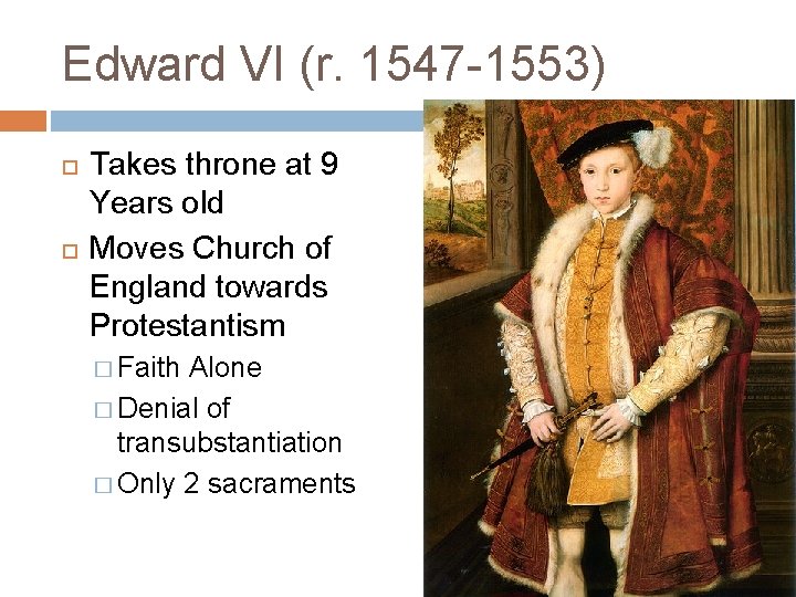 Edward VI (r. 1547 -1553) Takes throne at 9 Years old Moves Church of
