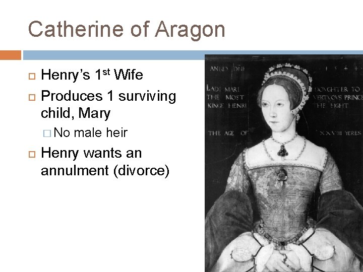 Catherine of Aragon Henry’s 1 st Wife Produces 1 surviving child, Mary � No