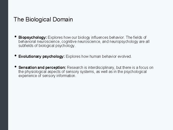 The Biological Domain • Biopsychology: Explores how our biology influences behavior. The fields of