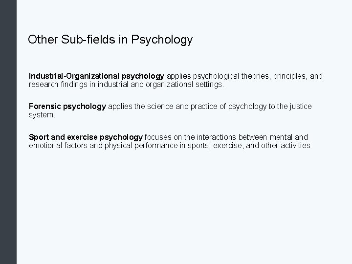 Other Sub-fields in Psychology Industrial-Organizational psychology applies psychological theories, principles, and research findings in