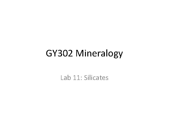GY 302 Mineralogy Lab 11: Silicates 