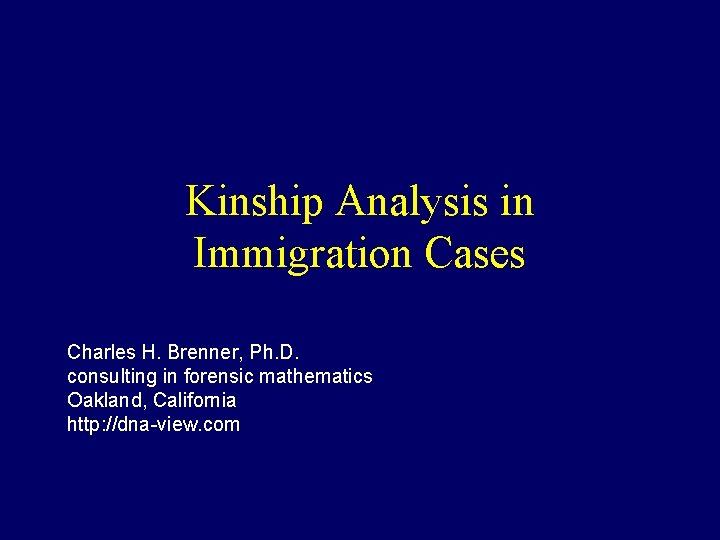Kinship Analysis in Immigration Cases Charles H. Brenner, Ph. D. consulting in forensic mathematics