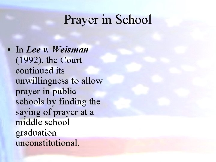 Prayer in School • In Lee v. Weisman (1992), the Court continued its unwillingness
