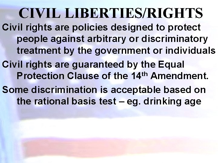 CIVIL LIBERTIES/RIGHTS Civil rights are policies designed to protect people against arbitrary or discriminatory