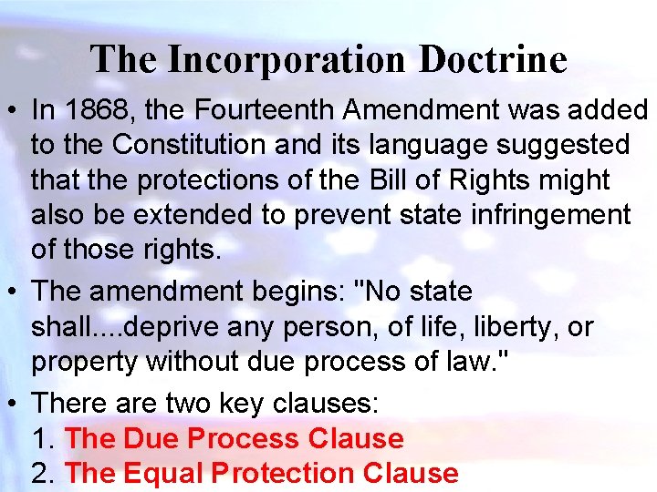 The Incorporation Doctrine • In 1868, the Fourteenth Amendment was added to the Constitution