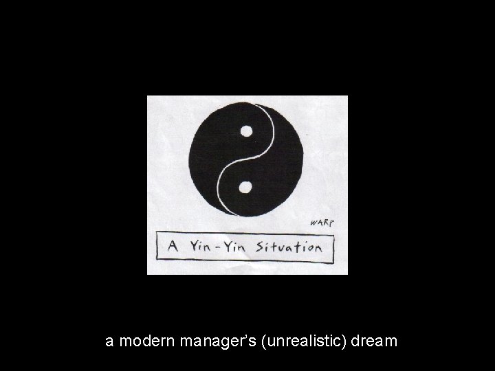 a modern manager’s (unrealistic) dream 