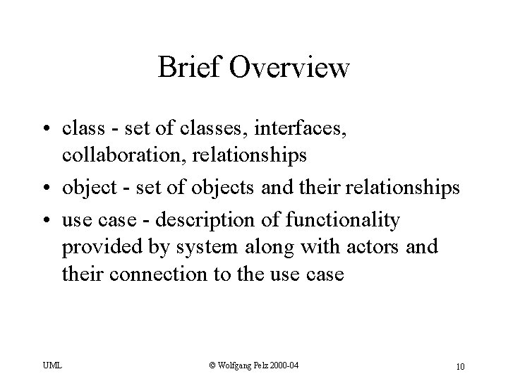 Brief Overview • class - set of classes, interfaces, collaboration, relationships • object -