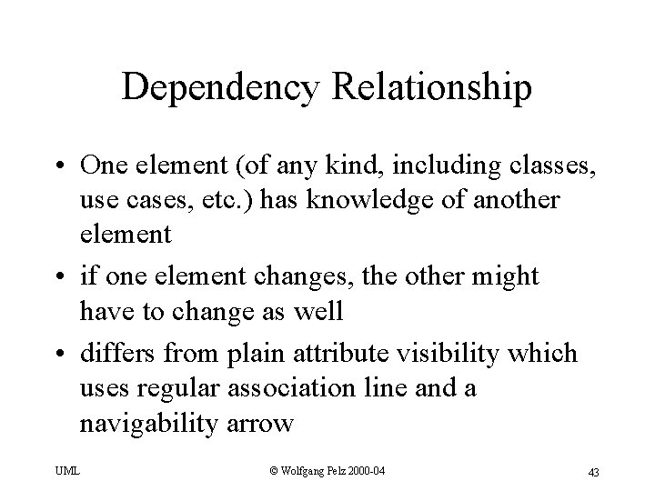 Dependency Relationship • One element (of any kind, including classes, use cases, etc. )