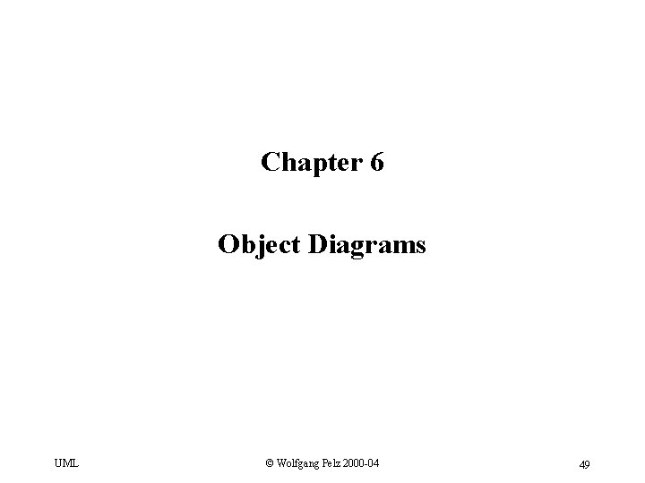 Chapter 6 Object Diagrams UML © Wolfgang Pelz 2000 -04 49 