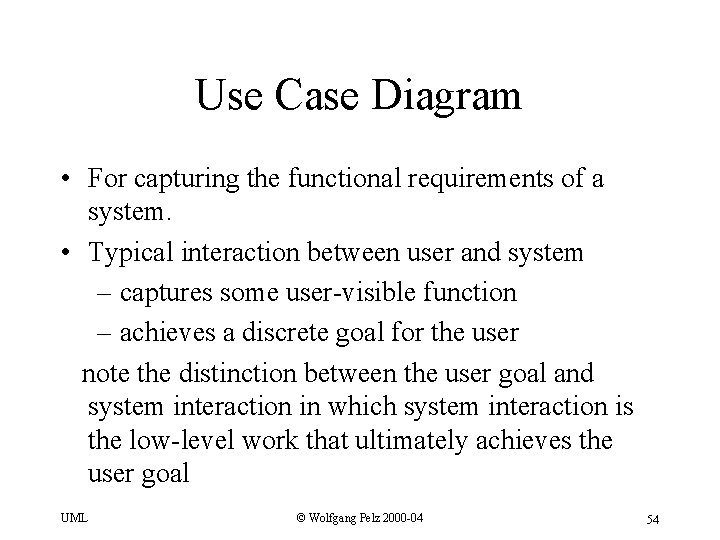 Use Case Diagram • For capturing the functional requirements of a system. • Typical