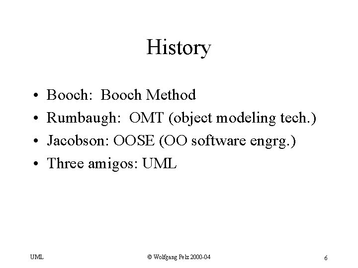 History • • UML Booch: Booch Method Rumbaugh: OMT (object modeling tech. ) Jacobson: