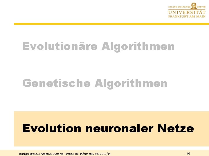 Evolutionäre Algorithmen Genetische Algorithmen Evolution neuronaler Netze Rüdiger Brause: Adaptive Systeme, Institut für Informatik,