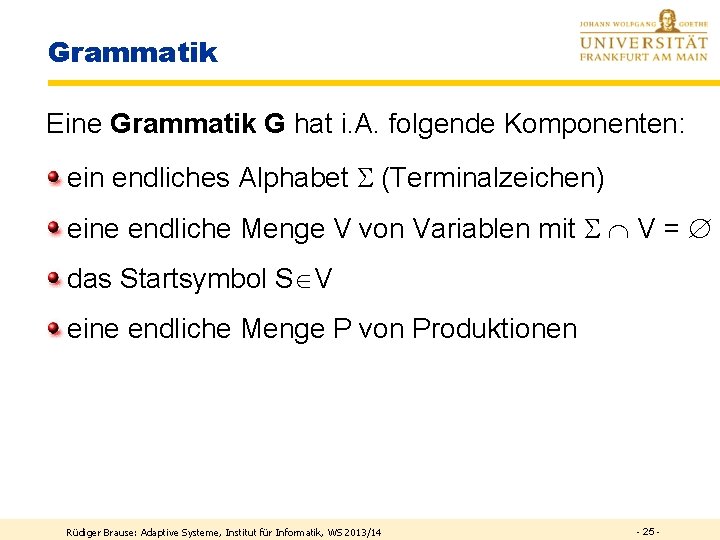 Grammatik Eine Grammatik G hat i. A. folgende Komponenten: ein endliches Alphabet (Terminalzeichen) eine