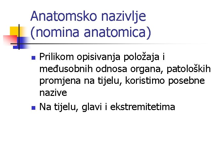 Anatomsko nazivlje (nomina anatomica) n n Prilikom opisivanja položaja i međusobnih odnosa organa, patoloških
