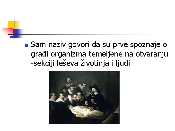 n Sam naziv govori da su prve spoznaje o građi organizma temeljene na otvaranju