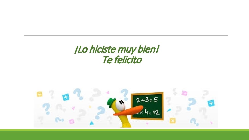 ¡Lo hiciste muy bien! Te felicito 