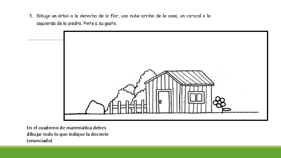 En el cuaderno de matemática debes dibujar todo lo que indique la docente (enunciado)