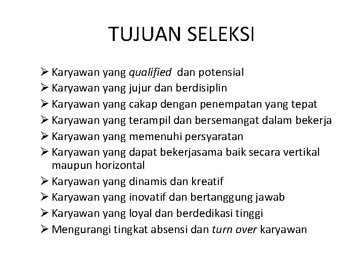 TUJUAN SELEKSI Ø Karyawan yang qualified dan potensial Ø Karyawan yang jujur dan berdisiplin