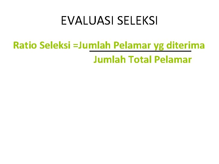 EVALUASI SELEKSI Ratio Seleksi =Jumlah Pelamar yg diterima Jumlah Total Pelamar 