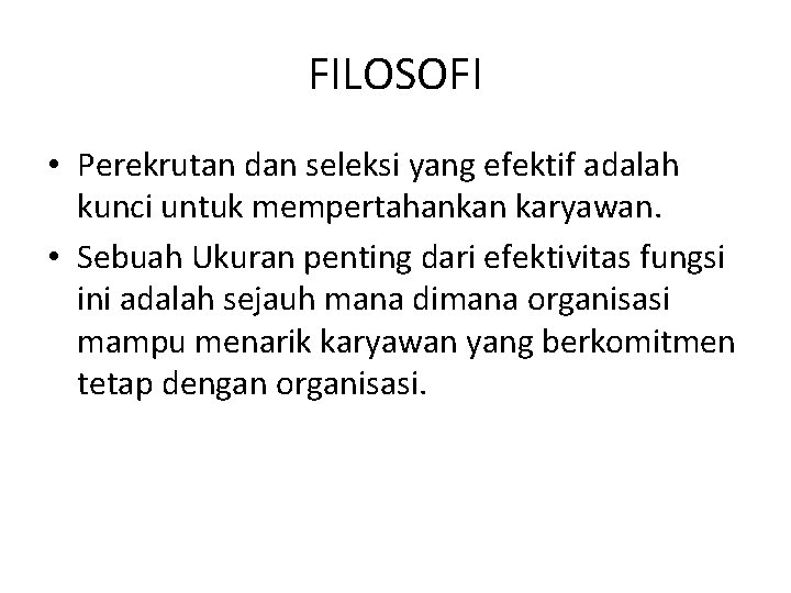 FILOSOFI • Perekrutan dan seleksi yang efektif adalah kunci untuk mempertahankan karyawan. • Sebuah