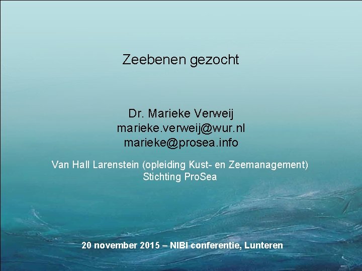 Zeebenen gezocht Dr. Marieke Verweij marieke. verweij@wur. nl marieke@prosea. info Van Hall Larenstein (opleiding