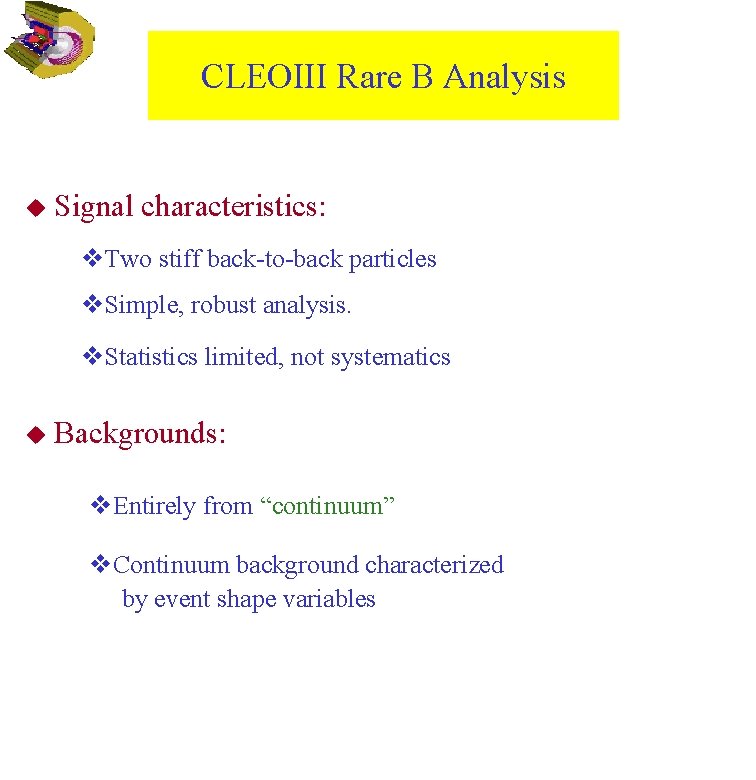 CLEOIII Rare B Analysis u Signal characteristics: v. Two stiff back-to-back particles v. Simple,