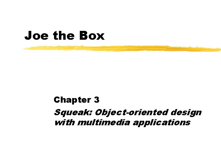 Joe the Box Chapter 3 Squeak: Object-oriented design with multimedia applications 