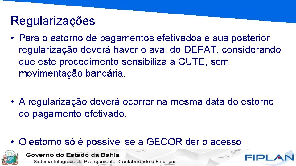 Regularizações • Para o estorno de pagamentos efetivados e sua posterior regularização deverá haver