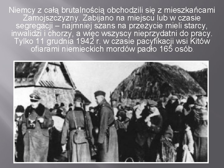 Niemcy z całą brutalnością obchodzili się z mieszkańcami Zamojszczyzny. Zabijano na miejscu lub w