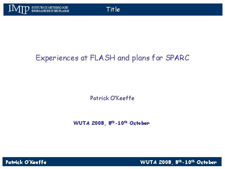 Title Experiences at FLASH and plans for SPARC Patrick O’Keeffe WUTA 2008, 8 th-10