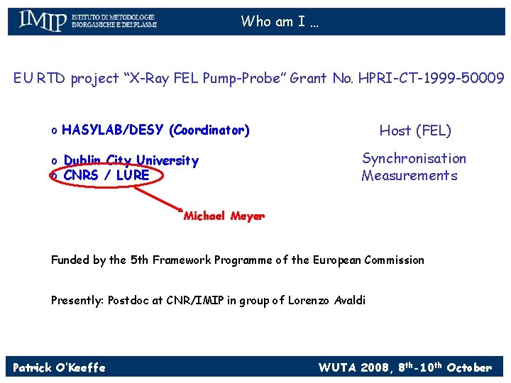 Who am I … EU RTD project “X-Ray FEL Pump-Probe” Grant No. HPRI-CT-1999 -50009