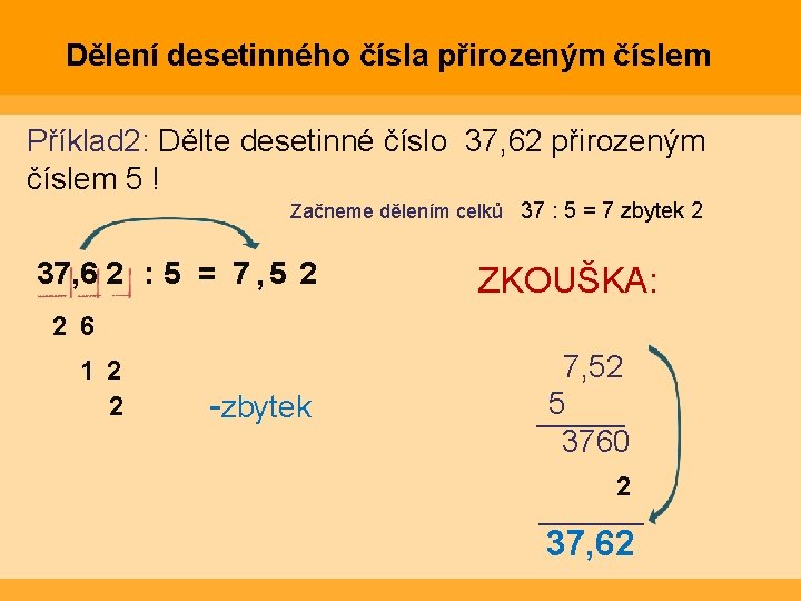 Dělení desetinného čísla přirozeným číslem Příklad 2: Dělte desetinné číslo 37, 62 přirozeným číslem