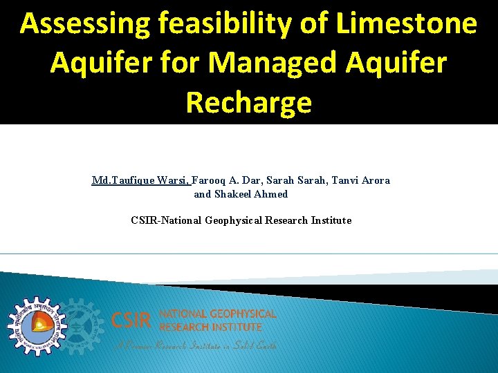 Assessing feasibility of Limestone Aquifer for Managed Aquifer Recharge Md. Taufique Warsi, Farooq A.