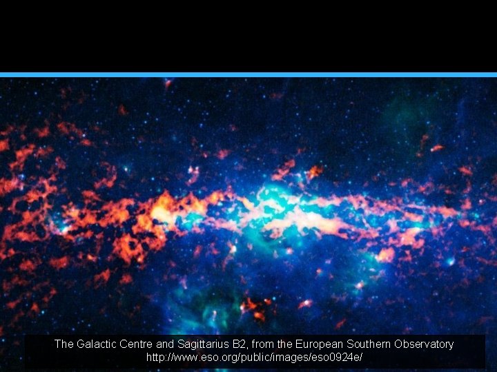 The Galactic Centre and Sagittarius B 2, from the European Southern Observatory http: //www.