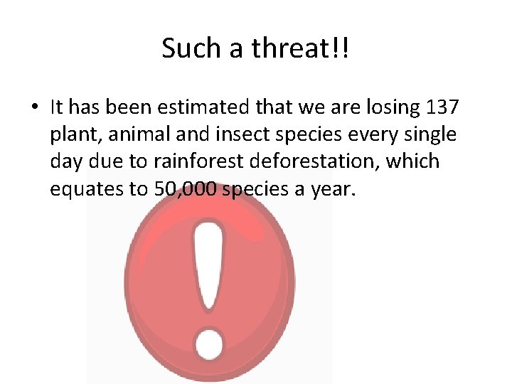 Such a threat!! • It has been estimated that we are losing 137 plant,