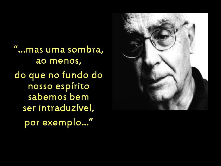 “. . . mas uma sombra, ao menos, do que no fundo do nosso “. . . mas uma sombra, ao menos, do que no fundo do nosso