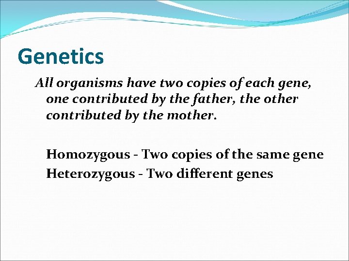 Genetics All organisms have two copies of each gene, one contributed by the father,