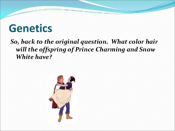 Genetics So, back to the original question. What color hair will the offspring of