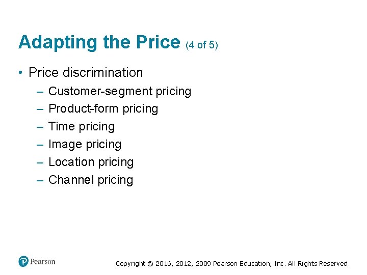 Adapting the Price (4 of 5) • Price discrimination – – – Customer-segment pricing