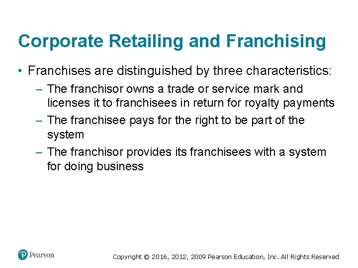 Corporate Retailing and Franchising • Franchises are distinguished by three characteristics: – The franchisor