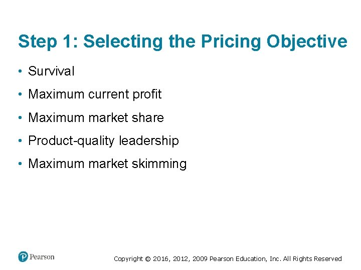 Step 1: Selecting the Pricing Objective • Survival • Maximum current profit • Maximum
