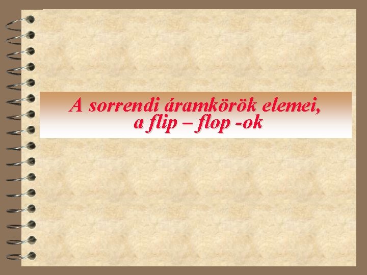 A sorrendi áramkörök elemei, a flip – flop -ok 