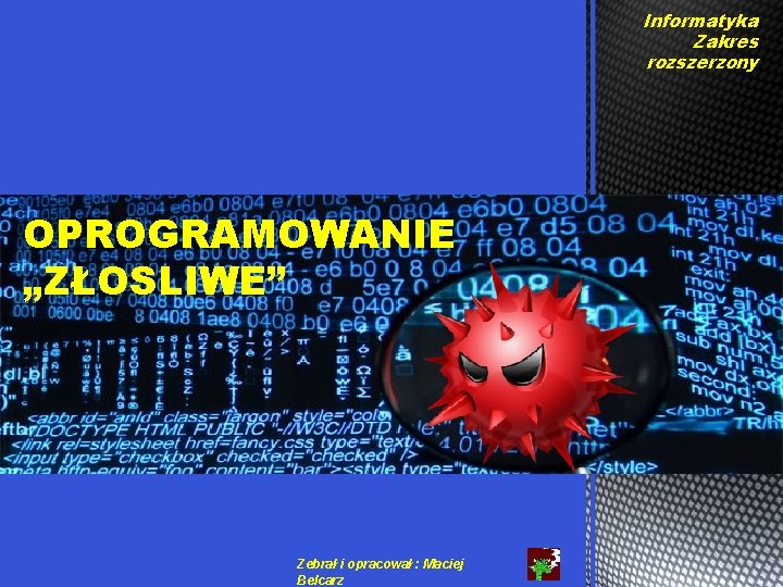 Informatyka Zakres rozszerzony OPROGRAMOWANIE „ZŁOSLIWE” Zebrał i opracował : Maciej Belcarz 