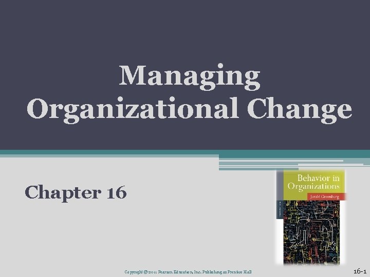 Managing Organizational Change Chapter 16 Copyright © 2011 Pearson Education, Inc. Publishing as Prentice