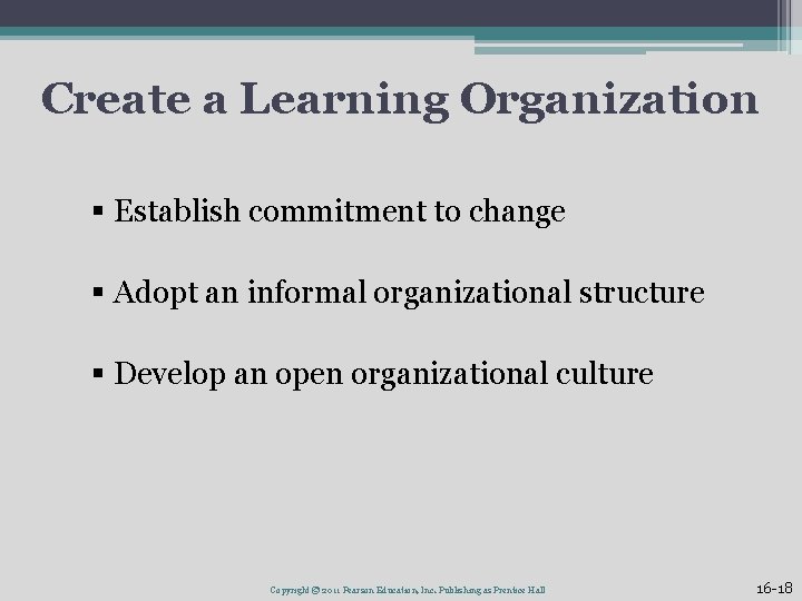 Create a Learning Organization § Establish commitment to change § Adopt an informal organizational