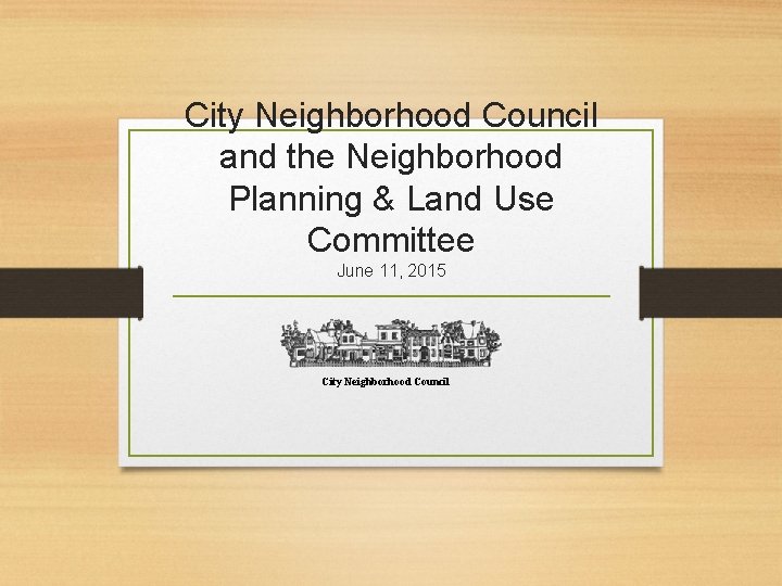 City Neighborhood Council and the Neighborhood Planning & Land Use Committee June 11, 2015