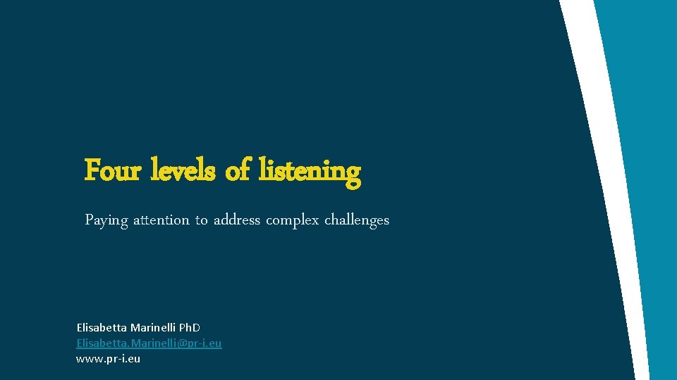 Four levels of listening Paying attention to address complex challenges Elisabetta Marinelli Ph. D