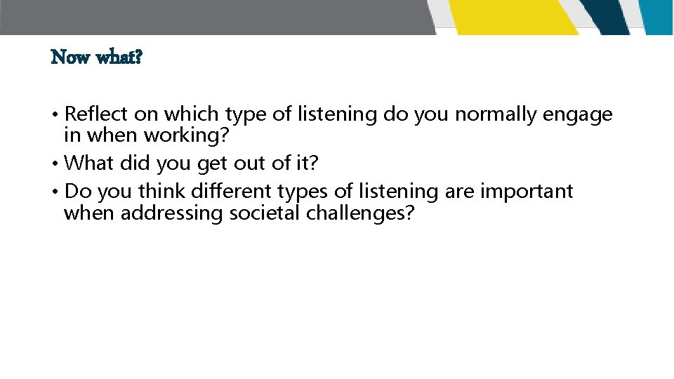 Now what? • Reflect on which type of listening do you normally engage in