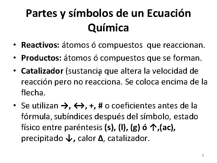 Partes y símbolos de un Ecuación Química • Reactivos: átomos ó compuestos que reaccionan.